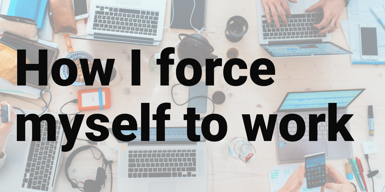 how-i-force-myself-to-work